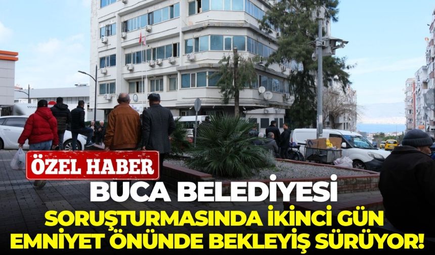 Buca Belediyesi soruşturmasında ikinci Gün, şüpheli yakınlarının emniyet nöbeti