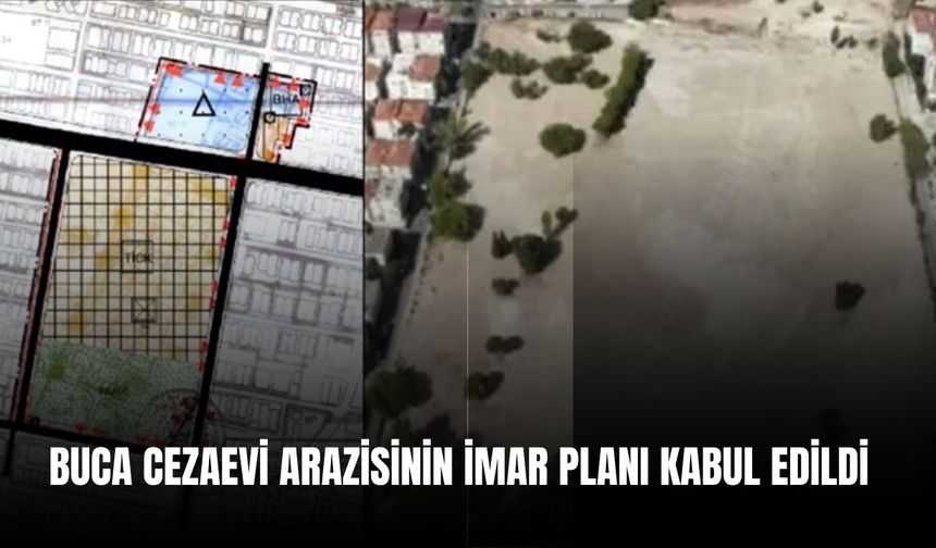 Buca Cezaevi arazisinin imar planı kabul edildi