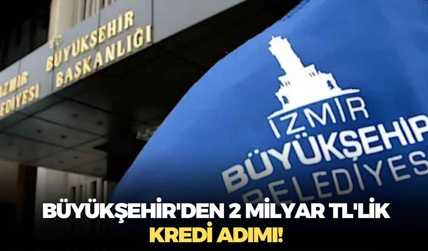 Büyükşehir'den 2 milyar TL'lik kredi adımı!