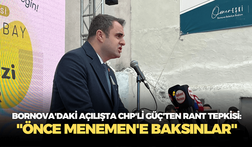 Bornova'daki açılışta CHP'li Güç'ten rant tepkisi: "Önce Menemen'e baksınlar"