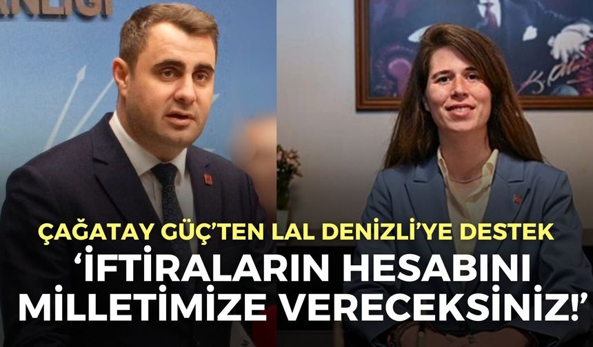 Çağatay Güç’ten Lal Denizli’ye destek: İftiraların hesabını milletimize vereceksiniz!