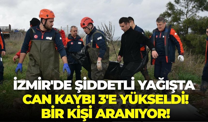 İzmir'de şiddetli yağışta can kaybı 3'e yükseldi! Bir kişi aranıyor!