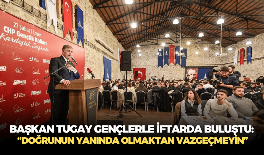 Başkan Cemil Tugay gençlerle iftarda buluştu: “Doğrunun yanında olmaktan vazgeçmeyin”