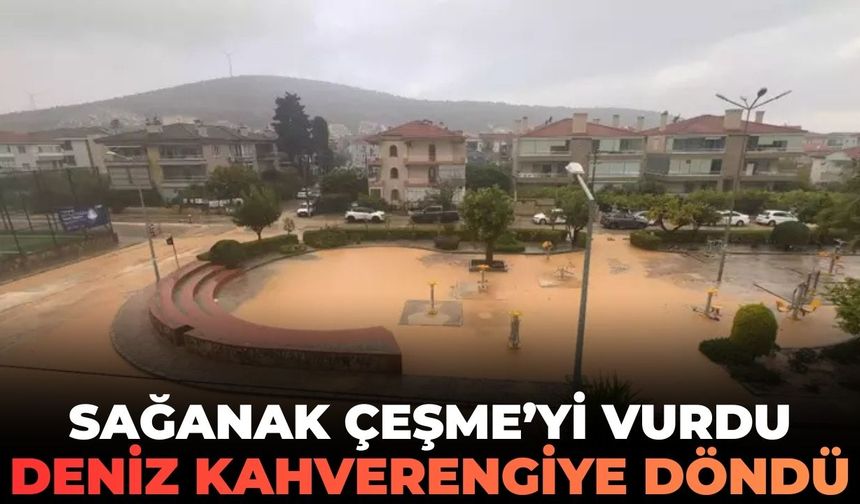 Sağanak Çeşme’yi vurdu, deniz kahverengiye döndü!