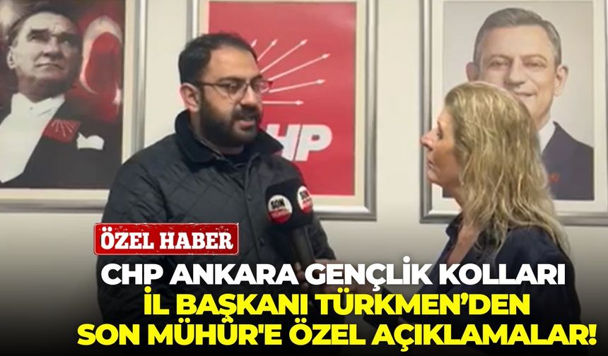 CHP Ankara Gençlik Kolları İl Başkanı Türkmen’den Son Mühür'e özel açıklamalar!
