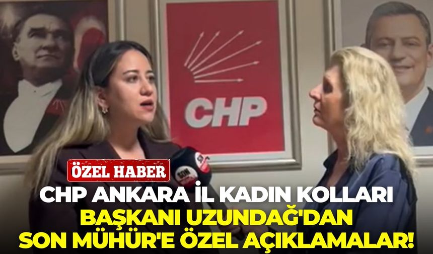 CHP Ankara İl Kadın Kolları Başkanı Uzundağ'dan Son Mühür'e özel açıklamalar!