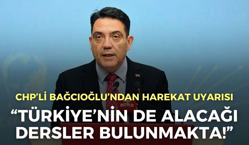 CHP’li Bağcıoğlu’ndan harekat uyarısı: Türkiye’nin de alacağı dersler bulunmakta!