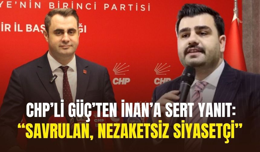 CHP'li Güç'ten AK Partili İnan'a sert yanıt: " Savrulan, nezaketsiz siyasetçi"