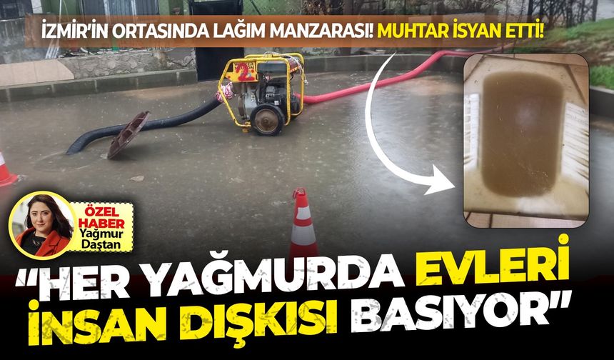 İzmir’in ortasında lağım manzarası! Muhtar isyan etti: Her yağmurda evleri insan dışkısı basıyor