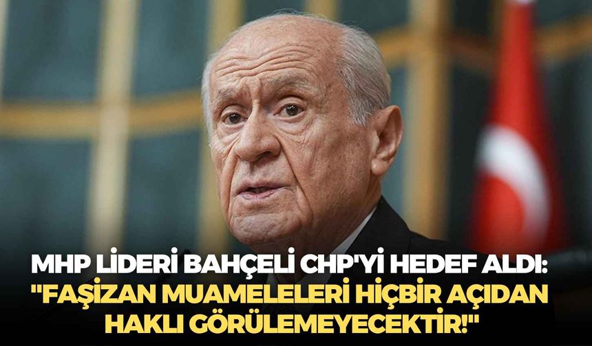 MHP lideri Bahçeli CHP'yi hedef aldı: "Faşizan muameleleri hiçbir açıdan haklı görülemeyecektir!"