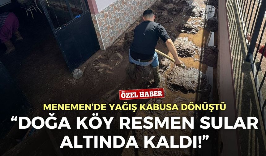 Menemen’de yağış kabusa dönüştü: “Doğa Köy sular altında kaldı!”