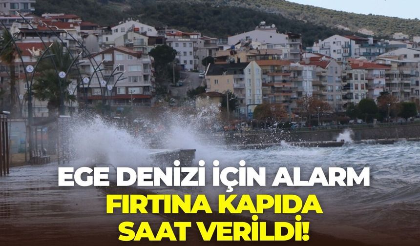 Ege Denizi için alarm: Fırtına kapıda, saat verildi!