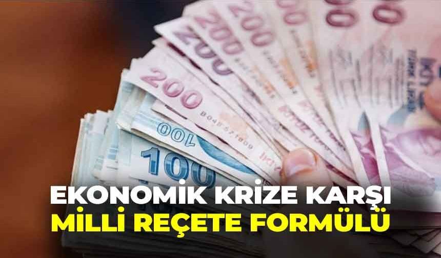Ekonomik krize karşı milli reçete formülü!