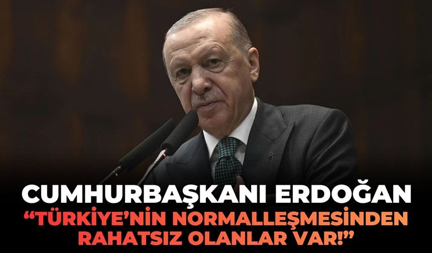Cumhurbaşkanı Erdoğan: "Türkiye’nin normalleşmesinden rahatsız olanlar var!"