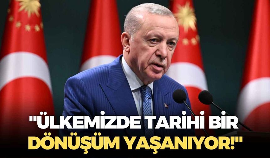Cumhurbaşkanı Erdoğan: "Ülkemizde tarihi bir dönüşüm yaşanıyor!"