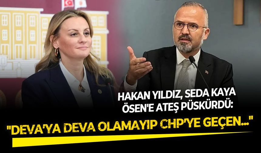 Hakan Yıldız, Seda Kaya Ösen'e ateş püskürdü: ''DEVA’ya deva olamayıp CHP’ye geçen...''