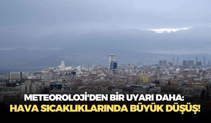 Meteoroloji'den bir uyarı daha: Hava sıcaklıklarında büyük düşüş!