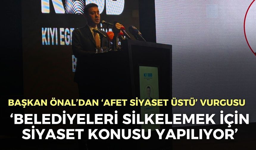 Başkan Önal’dan ‘afet’ tepkisi: Belediyeleri silkelemek için günlük siyaset konusu yapılıyor!