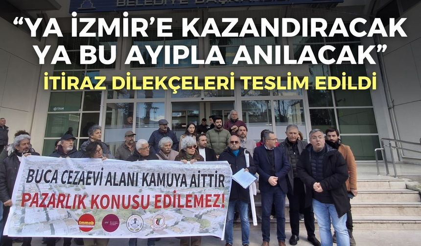 Buca Cezaevi alanı için itiraz dilekçeleri Büyükşehir’e teslim edildi: “Ya İzmir’e kazandıracak ya bu ayıpla anılacak”