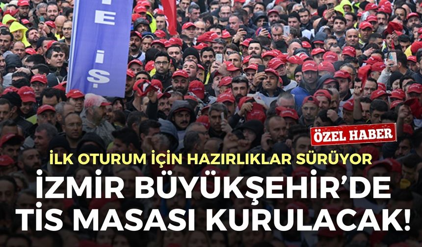 İzmir Büyükşehir’de TİS masası kurulacak!