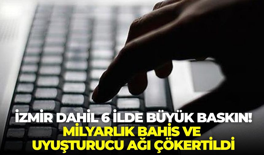 İzmir dahil 6 ilde büyük baskın! Milyarlık bahis ve uyuşturucu ağı çökertildi