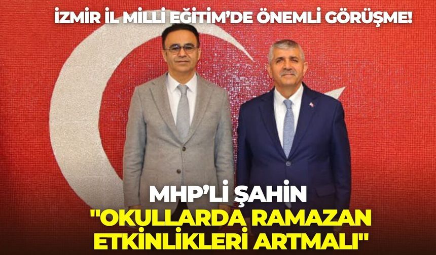 İzmir İl Milli Eğitim’de önemli görüşme! MHP’li Şahin: "Okullarda Ramazan etkinlikleri artmalı"