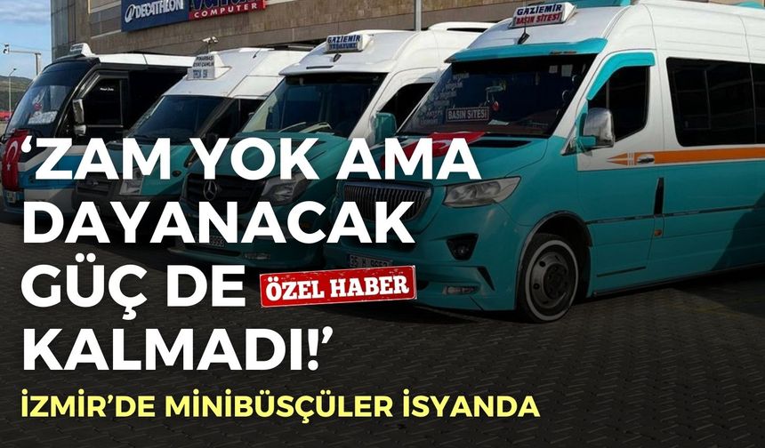 İzmir’de minibüsçüler isyanda: Zam yok ama dayanacak güç de kalmadı!