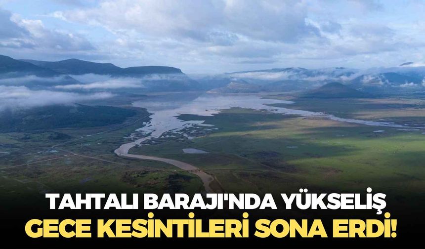 Tahtalı Barajı'nda yükseliş: Gece kesintileri sona erdi!