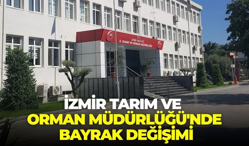 İzmir Tarım ve Orman Müdürlüğü'nde bayrak değişimi