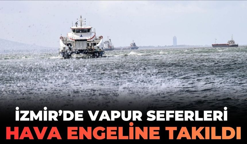 İzmir’de vapur seferleri hava engeline takıldı!