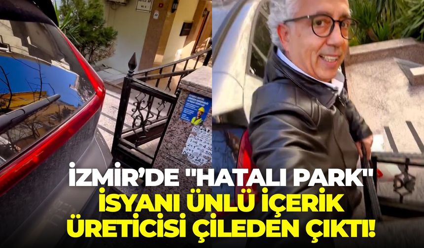 İzmir'de "hatalı park" isyanı: Ünlü içerik üreticisi çileden çıktı!