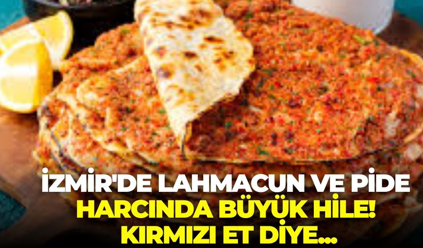 İzmir'de lahmacun ve pide harcında büyük hile! Kırmızı et diye kanatlı yedirdiler!