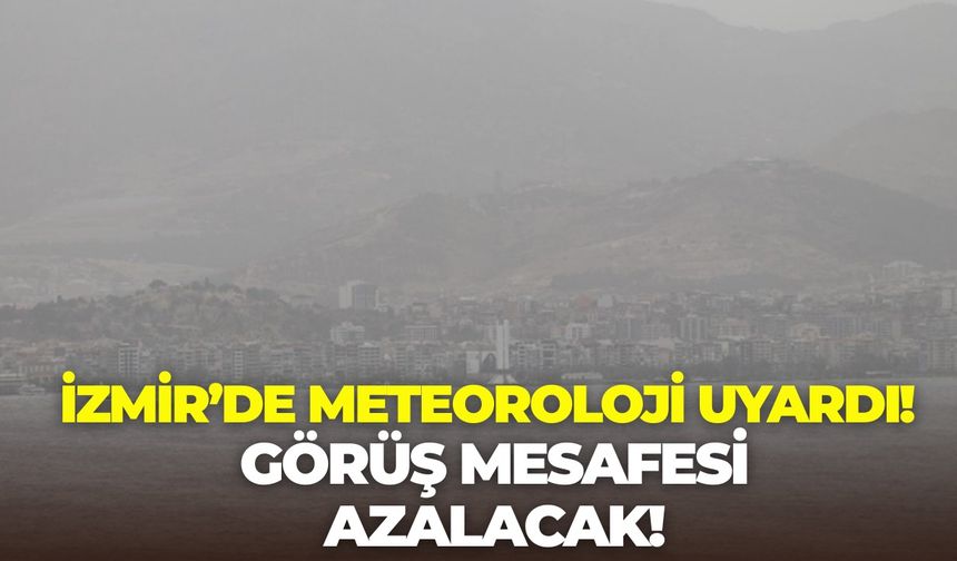 İzmir'de meteorolojiden uyarı! Bu saatlerde camı kapıyı açarken bir kere daha düşünün!