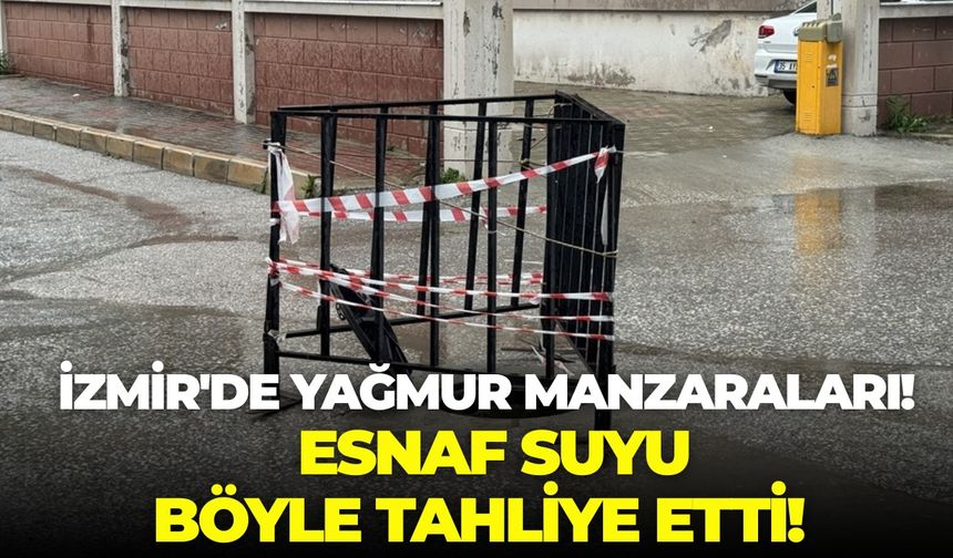 İzmir'de yağmur manzaraları! Esnaf rögar kapaklarını elleriyle açtı!