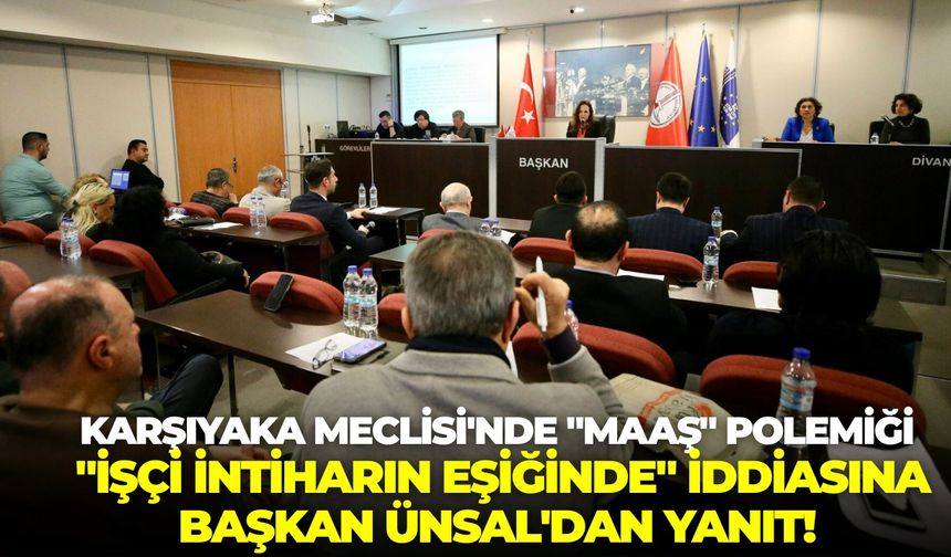 Karşıyaka Meclisi'nde "maaş" polemiği: "İşçi intiharın eşiğinde" iddiasına Başkan Ünsal'dan yanıt!