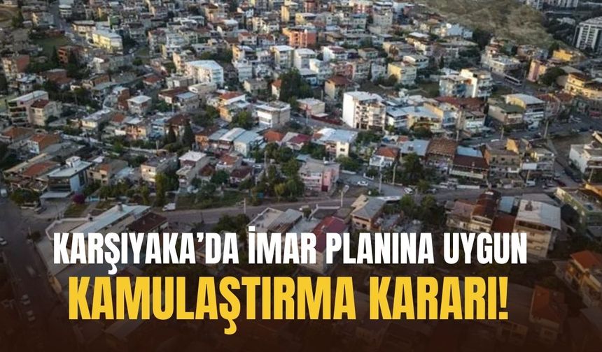 Karşıyaka’da imar planına uygun kamulaştırma kararı!