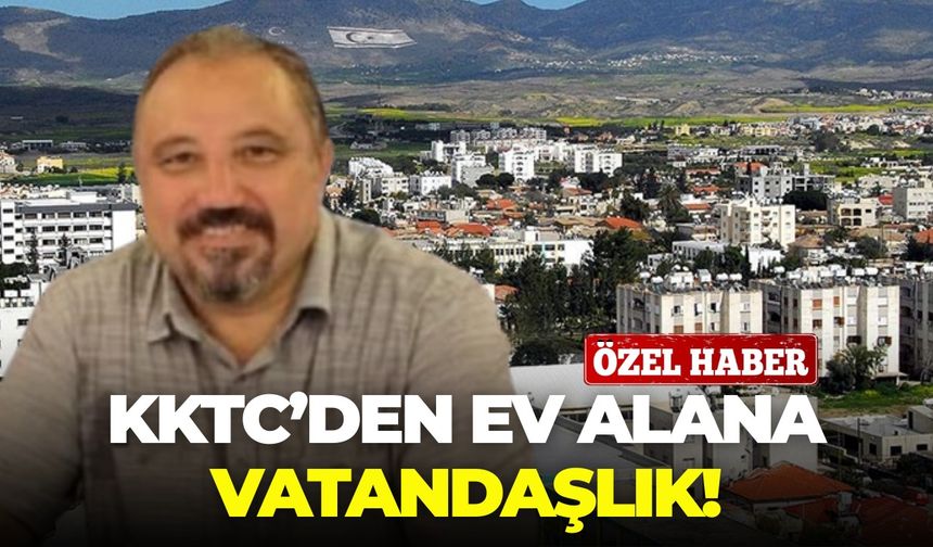 KKTC’den ev alana vatandaşlık!