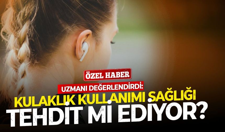 Kulaklık kullanımı sağlığı tehdit mi ediyor?  Uzmanı değerlendirdi: " Sağlık sorununa neden oluyor"