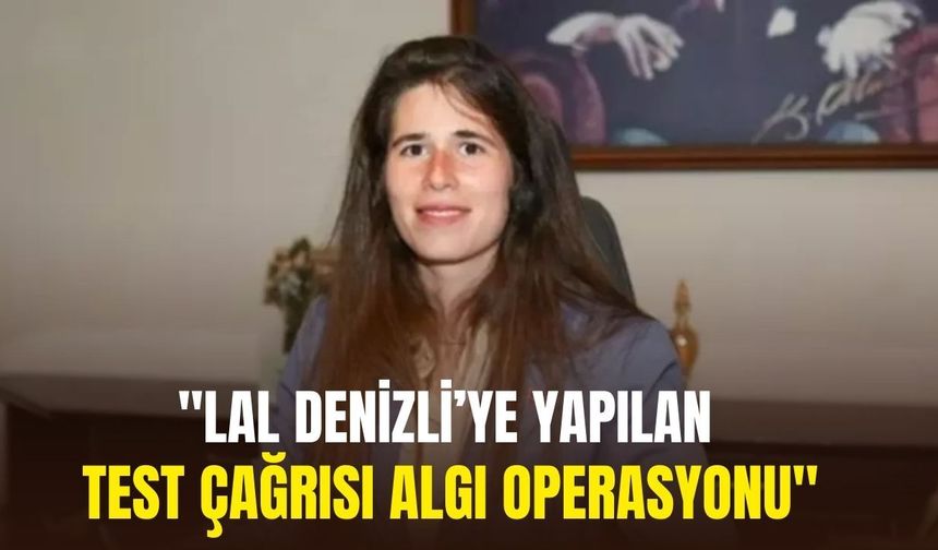 "Lal Denizli’ye yapılan test çağrısı  algı operasyonu"