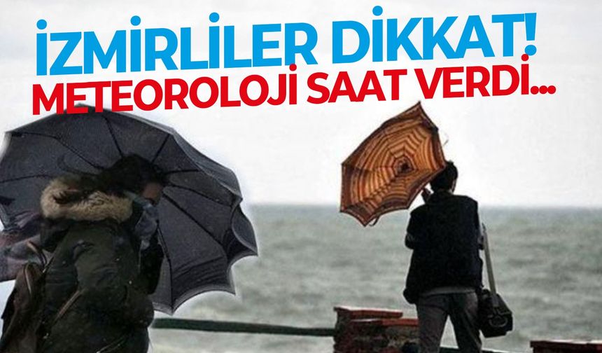 İzmirliler dikkat! Meteoroloji saat verdi...