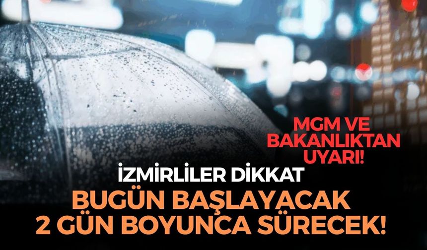 MGM ve bakanlıktan İzmirlilere uyarı: Tüm bölgeyi etkisi altına alacak! Bugün başlayacak 2 gün boyunca sürecek!