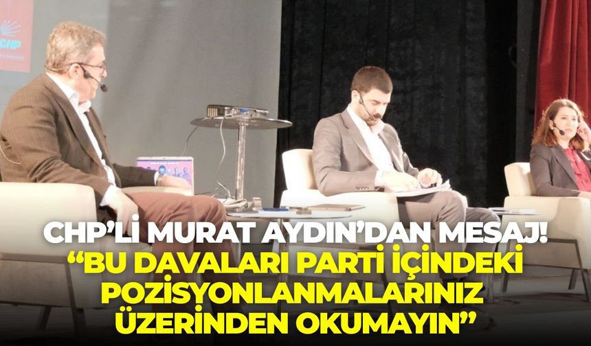 CHP İl Başkan Yardımcısı Murat Aydın’dan anlamlı mesaj!