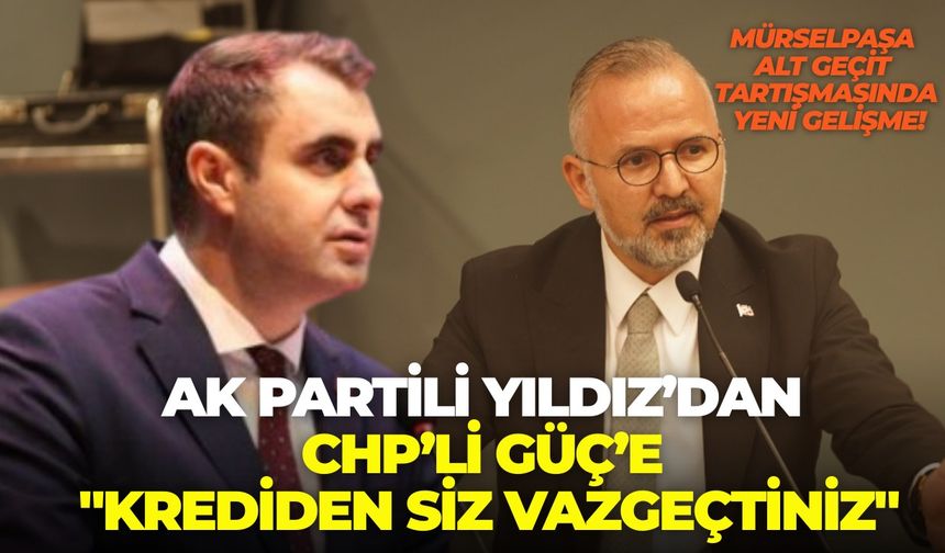 Mürselpaşa alt geçit tartışması... AK Partili Yıldız’dan CHP’li Güç’e: "Krediden siz vazgeçtiniz"