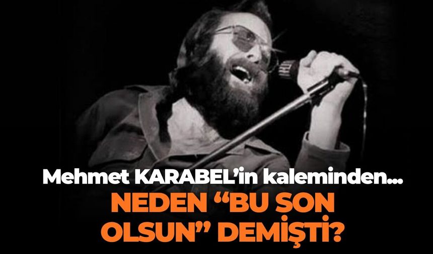 NEDEN “BU SON OLSUN” DEMİŞTİ?