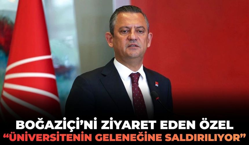Boğaziçi’ni ziyaret eden Özel: "Üniversitenin geleneğine saldırılıyor!"