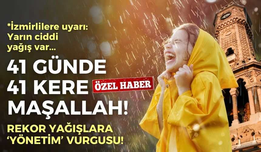 Yağışlar İzmir’de 41 günde '41 kere maşallah' dedirtti! “Tüm zamanların rekoru kırıldı”