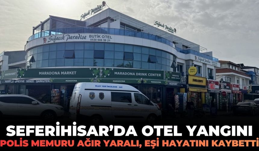 Seferihisar’da otel yangını! Polis memuru ağır yaralı, eşi hayatını kaybetti