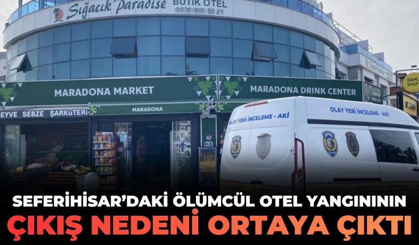 Seferihisar’daki otel yangınının çıkış nedeni ortaya çıktı!