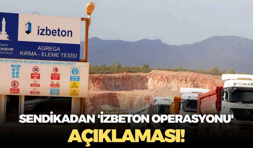 Sendikadan 'İZBETON operasyonu' açıklaması!