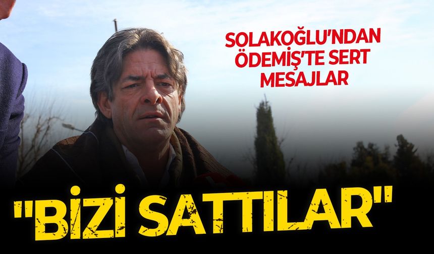 Solakoğlu’ndan Ödemiş’te sert mesajlar: "Bizi sattılar"